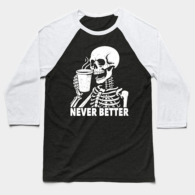 Never Better Skeleton Drinking Coffee Baseball T-Shirt by Daytone